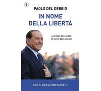 In nome della libertà. La forza delle idee di Silvio Berlusconi