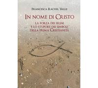 In nome di Cristo. La forza dei segni e lo stupore dei simboli della prima...
