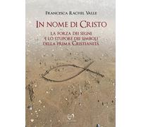 In nome di Cristo. La forza dei segni e lo stupore dei simboli della prima Crist