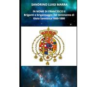 IN NOME DI FRANCESCO II: Briganti e brigantaggio nel tenimento di Gioia Sannitica 1860-1880