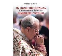 In ogni circostanza. L'intercessione del Beato Álvaro del Portillo