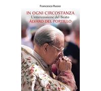 In ogni circostanza. L'intercessione del Beato Álvaro del Portillo