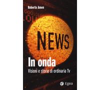 IN ONDA. VISIONI E STORIE DI ORDINARIA TV - Amen Roberto - 2024 - EGEA