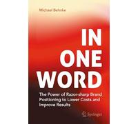 In One Word: The Power of Razor-sharp Brand Positioning to Lower Costs and Improve Results