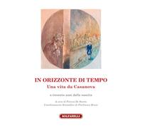 In orizzonte di tempo. Una vita da Casanova a trecento anni dalla nascita