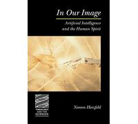 In Our Image (Theology and the Sciences): Artificial Intelligence and the Human Spirit