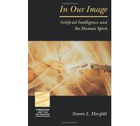 [In Our Image (Theology and the Sciences): Artificial Intelligence and the Human Spirit / Noreen L. Herzfeld. (Theology and the Sciences)] [By: Herzfeld, Noreen] [September, 2000]