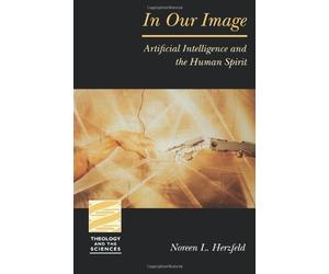 [In Our Image (Theology and the Sciences): Artificial Intelligence and the Human Spirit / Noreen L. Herzfeld. (Theology and the Sciences)] [By: Herzfeld, Noreen] [September, 2000]