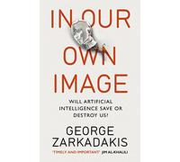 In Our Own Image: Will artificial intelligence save or destroy us?