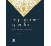 In paupertate splendor. La chiesa e il convento dei Cappuccini a Corato tra memoria storica e prospettive future. Ediz. illustrata