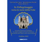 In pellegrinaggio verso le mete della fede. Una guida speciale per il pellegrino che aspira a luoghi sacri e ricchi di tradizione