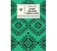 In Perù con Vargas Llosa. Storie di amore e odio di un Nobel inqu