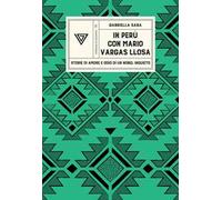 In Perù con Vargas Llosa. Storie di amore e odio di un Nobel inquieto