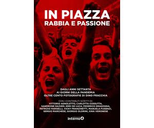 In piazza. Rabbia e passione. Dagli anni Settanta ai giorni della pandemia...