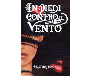 IN PIEDI CONTRO IL VENTO: Cinque storie di donne