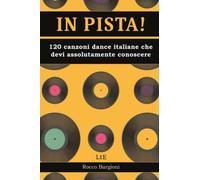 IN PISTA!: 120 canzoni dance/disco italiane che devi assolutamente conoscere