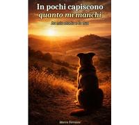 In pochi capiscono quanto mi manchi: Affrontare il dolore della perdita del tuo cane: la mia storia e la tua