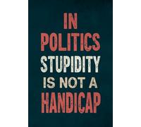 In Politics Stupidity Is Not a Handicap: Lined Notebook 6x9" - 120 Pages - Matte Cover - Inspirational Quote. Perfect for School, Journaling, Note-Taking & More