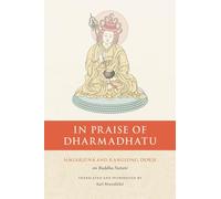 In Praise of Dharmadhatu: Nagarjuna and Rangjung Dorje on Buddha Nature