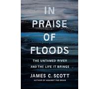 In Praise of Floods: The Untamed River and the Life It Brings