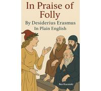 In Praise of Folly By Desiderius Erasmus In Plain English