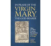 In Praise of the Virgin Mary, the God-Bearer: Alan of Lille's Concise Elucidation of the Song of Songs: 96