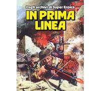 In prima linea. Dagli archivi di Super Eroica