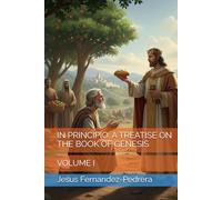 IN PRINCIPIO: A TREATISE ON THE BOOK OF GENESIS: VOLUME I
