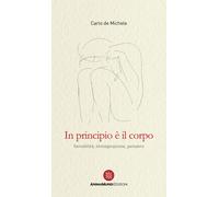 In Principio è Il Corpo. Sensibilità, Immaginazione, Pensiero - - 2024