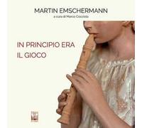 In principio era il Gioco. Martin Emschermann. Ediz. italiana e inglese