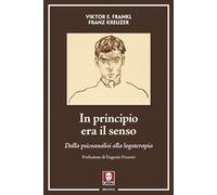 In principio era il senso. Dalla psicoanalisi alla logoterapia - Frankl Vi...