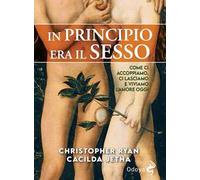In principio era il sesso. Come ci accoppiamo, ci lasciamo e viviamo l'amore oggi