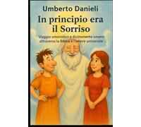 In principio era il Sorriso: Viaggio umoristico e divinamente umano attraverso la Bibbia e l’amore universale
