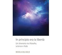 In principio era la libertà. Un itinerario tra filosofia, scienza e fede