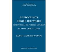 In Procession Before the World: Martyrdom As Public Liturgy in Early Christianity