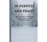 IN PURPOSE AND PRAISE; My Journey Through Taxes, Trust, and Thankfulness