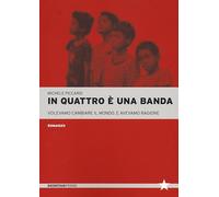 In quattro è una banda. Volevamo cambiare il mondo. E avevamo ragione