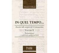 In quel tempo... Percorsi alle origini del Cristianesimo. Testimonianze e tradizioni antiche su Gesù. Ediz. integrale. Vol. 2