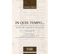 In quel tempo... Percorsi alle origini del Cristianesimo. Testimonianze e tradizioni antiche su Gesù. Ediz. integrale (Vol. 2)