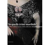 In quelle trine morbide. Merletti dell'Ottocento dalla collezione Arnaldo Caprai. Ediz. illustrata