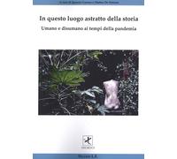 In Questo Luogo Astratto della Storia. Umano e Disumano ai Tempi della Pandemia