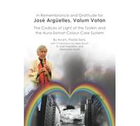 In Remembrance and Gratitude for Josè Argüelles, Valum Votan.: The Codices of Light of the Tzolkin and the Aura-Soma Colour Care System