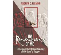 In Remembrance of Me: Enriching Our Understanding of the Lord’s Supper