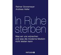 In Ruhe sterben: Was wir uns wünschen und was die moderne Medizin nicht leisten kann
