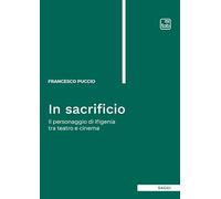 In sacrificio. Il personaggio di Ifigenia tra teatro e cinema. Nuova ediz.