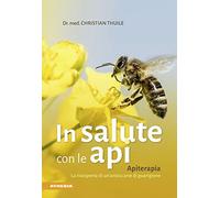 In salute con le api. Apitherapia. La riscoperta di un'antica arte di guarigione