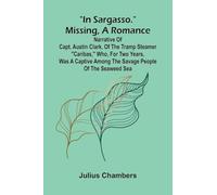 "In Sargasso." Missing, a romance: Narrative of Capt. Austin Clark, of the tramp steamer "Caribas," who, for two years, was a captive among the savage people of the Seaweed Sea