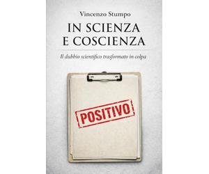 IN SCIENZA E COSCIENZA: il dubbio scientifico trasformato in colpa