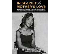 In Search of a Mother's Love: A Daughter's Journey of Love, Forgiveness and Redemption of a Mother She Never Knew