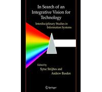 In Search of an Integrative Vision for Technology: Interdisciplinary Studies in Information Systems